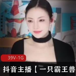 抖音一只霸王兽私拍福利39部1G好上头